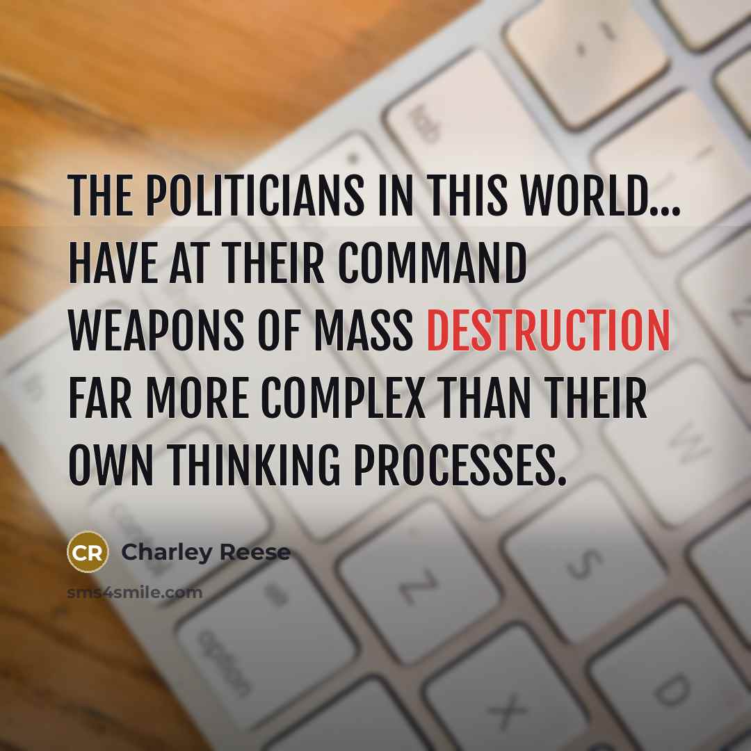 “The politicians in this world... have at their command weapons…” quote by Charley Reese