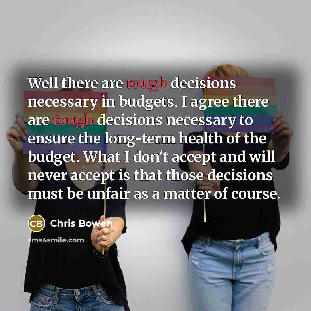 “Well there are tough decisions necessary in budgets. I agree…” quote by Chris Bowen
