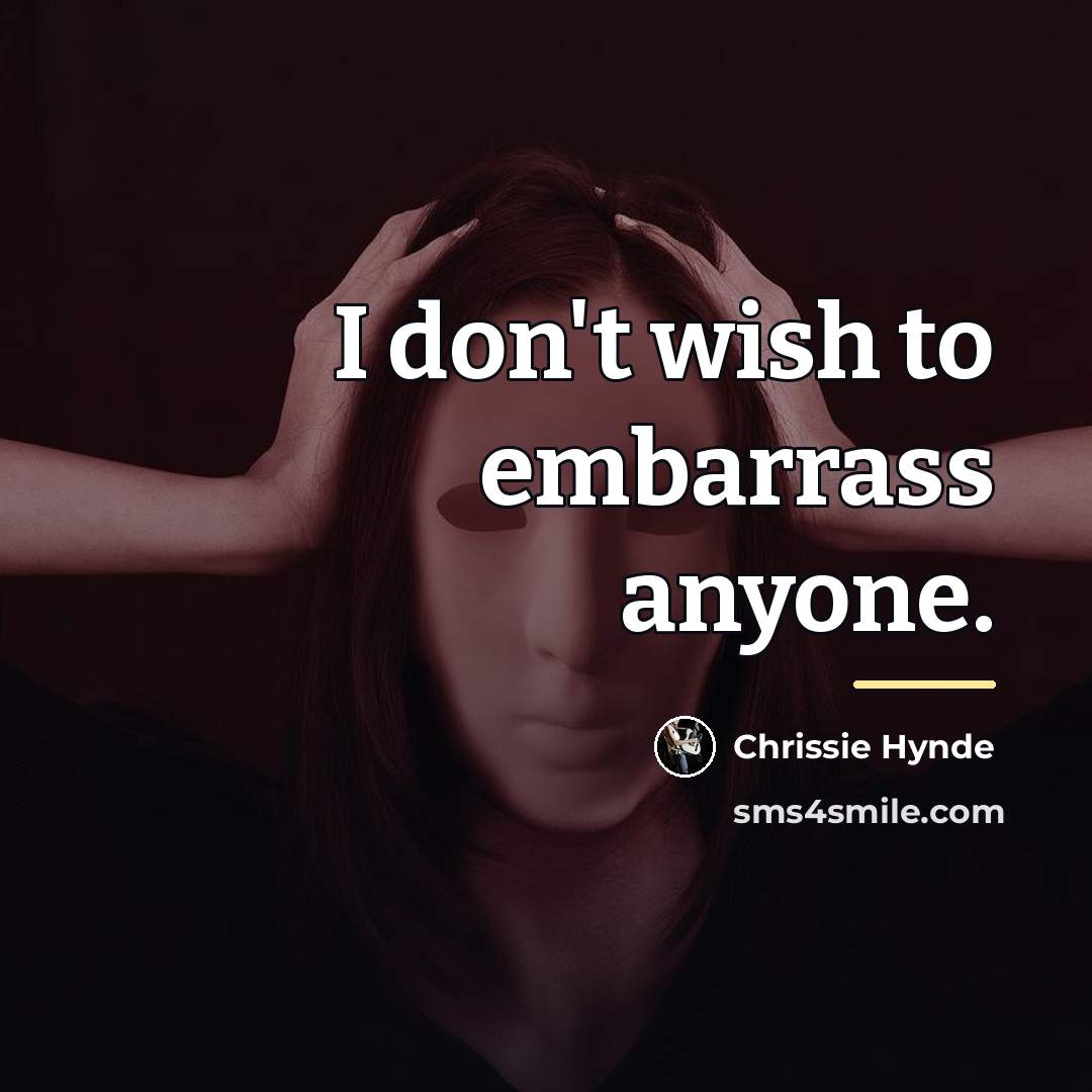 “I don't wish to embarrass anyone.…” quote by Chrissie Hynde