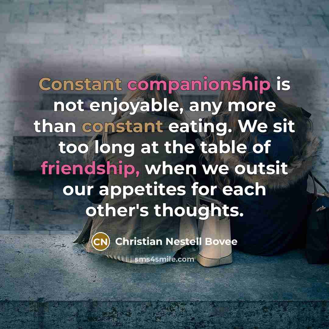 “Constant companionship is not enjoyable, any more than constant eating.…” quote by Christian Nestell Bovee