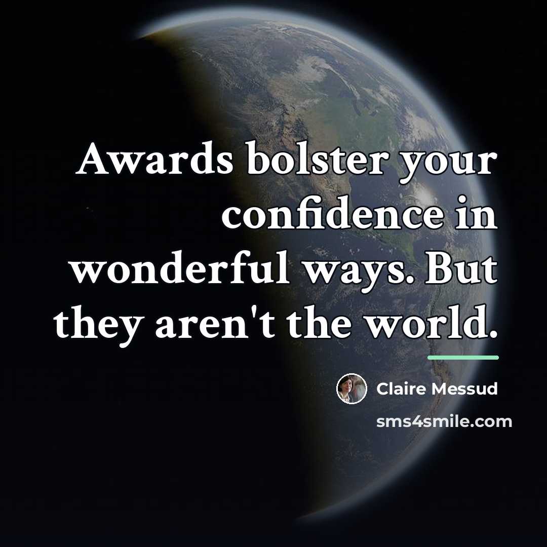“Awards bolster your confidence in wonderful ways. But they aren't…” quote by Claire Messud