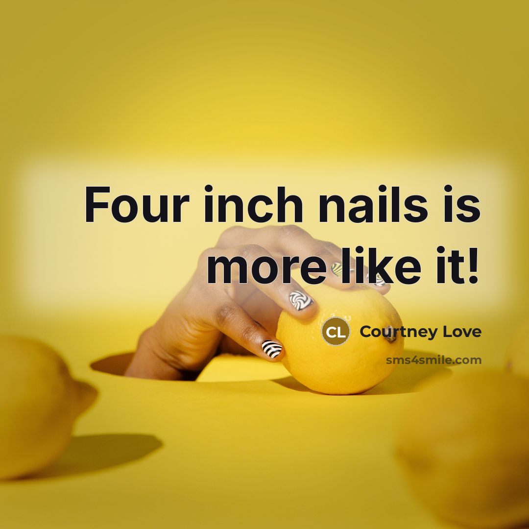 “Four inch nails is more like it!…” quote by Courtney Love
