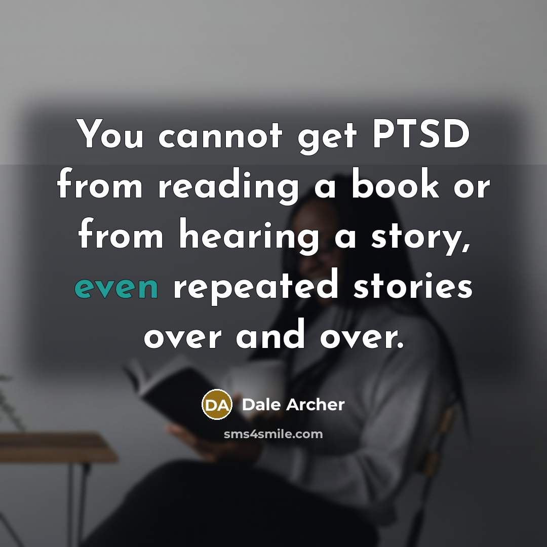 “You cannot get PTSD from reading a book or from…” quote by Dale Archer