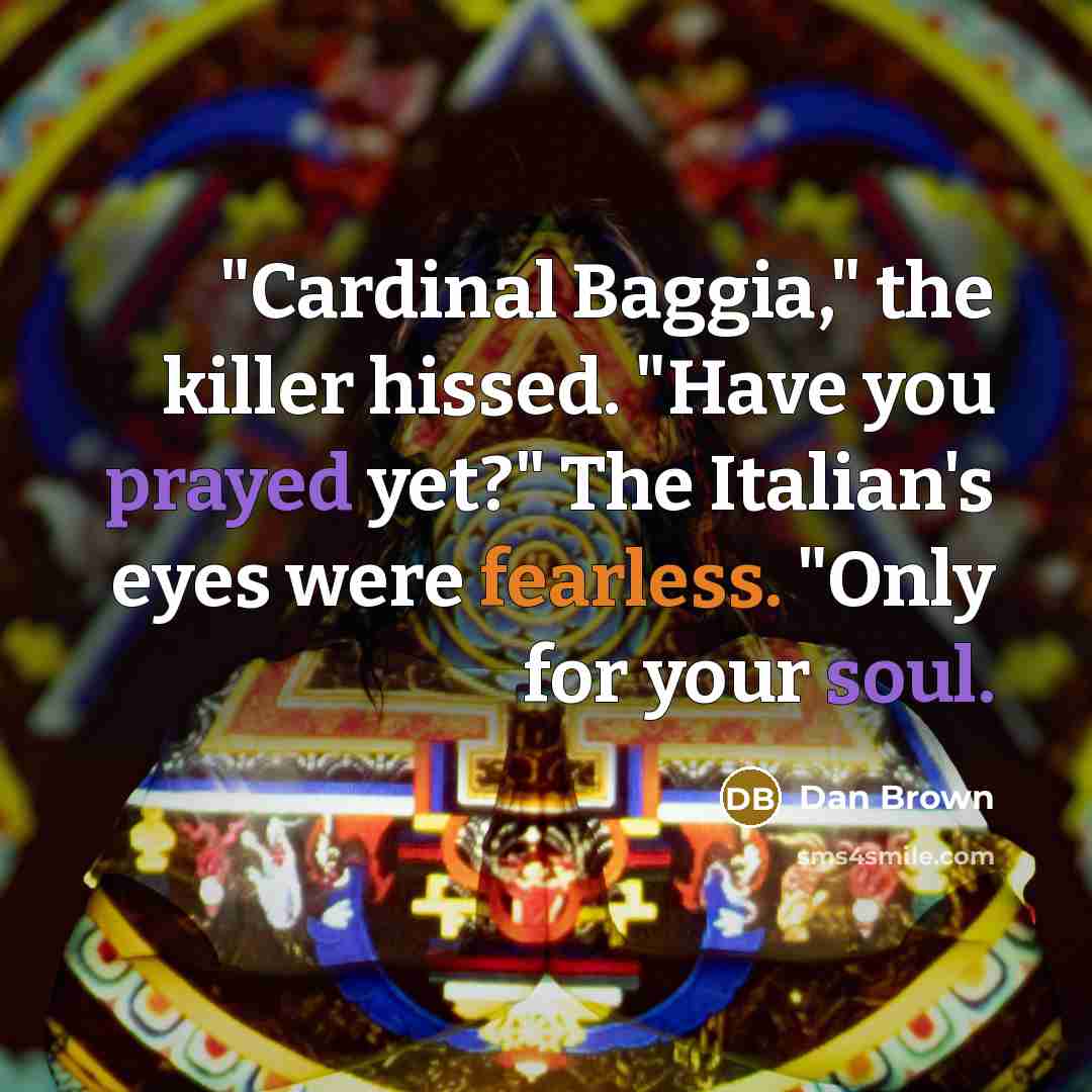 “"Cardinal Baggia," the killer hissed. "Have you prayed yet?" The…” quote by Dan Brown