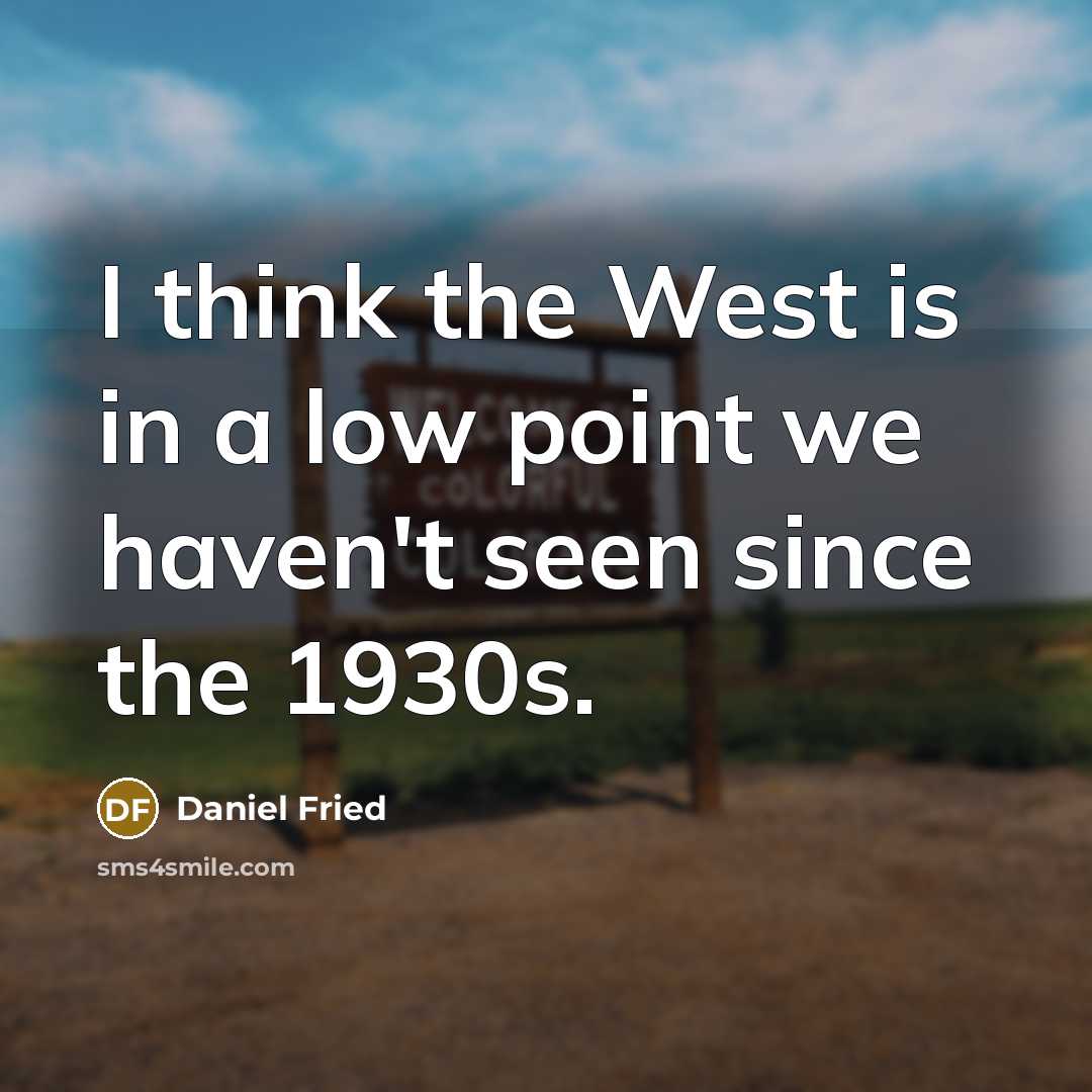 “I think the West is in a low point we…” quote by Daniel Fried