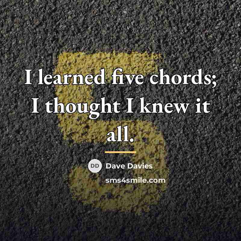 “I learned five chords; I thought I knew it all.…” quote by Dave Davies