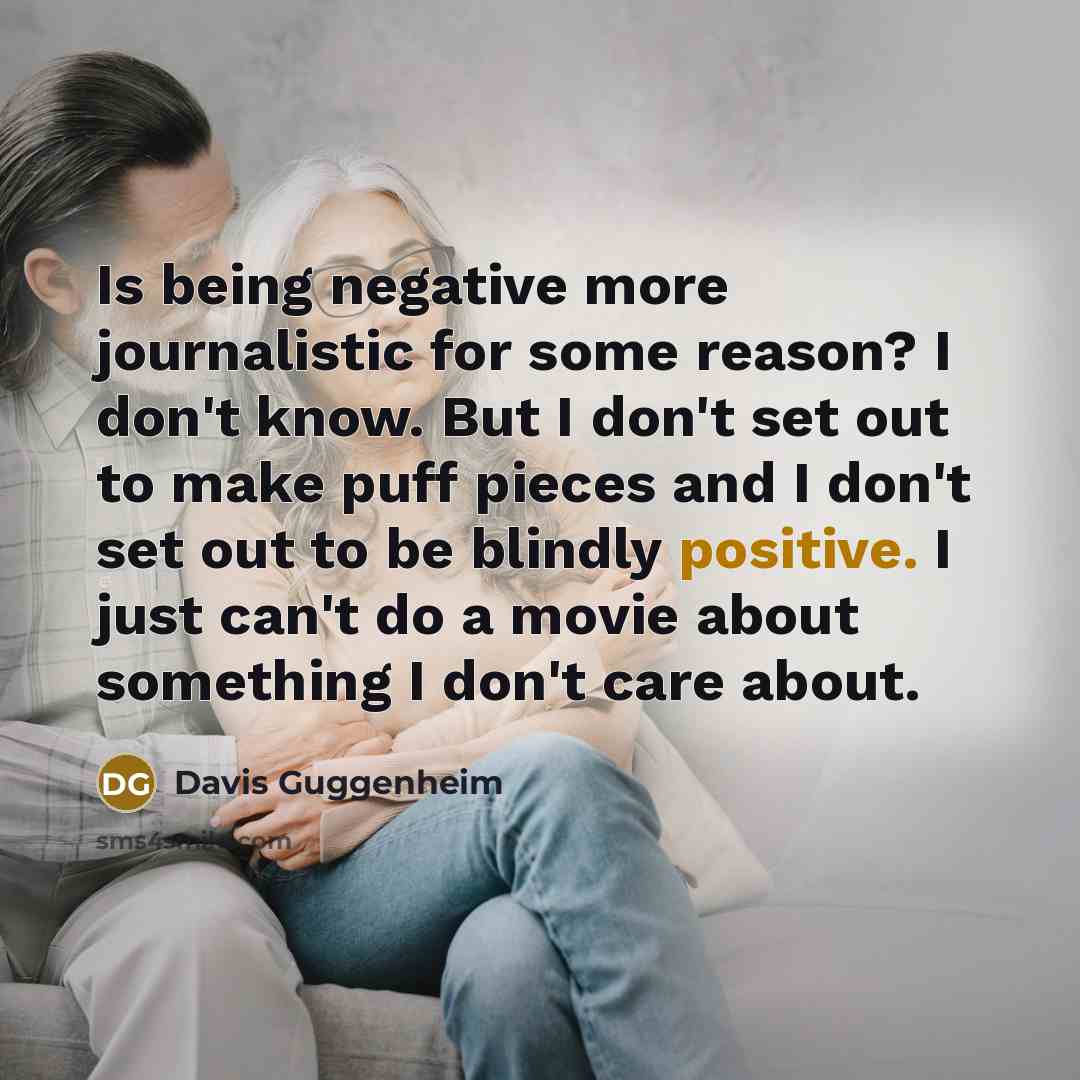 “Is being negative more journalistic for some reason? I don't…” quote by Davis Guggenheim