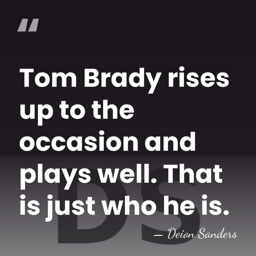 Tom Brady rises up to the occasion and plays well. That is&hellip; - Deion Sanders