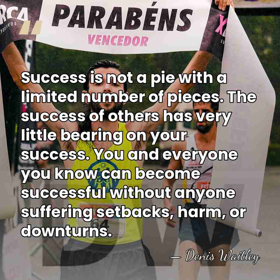 Success is not a pie with a limited number of pieces. The&hellip; - Denis Waitley