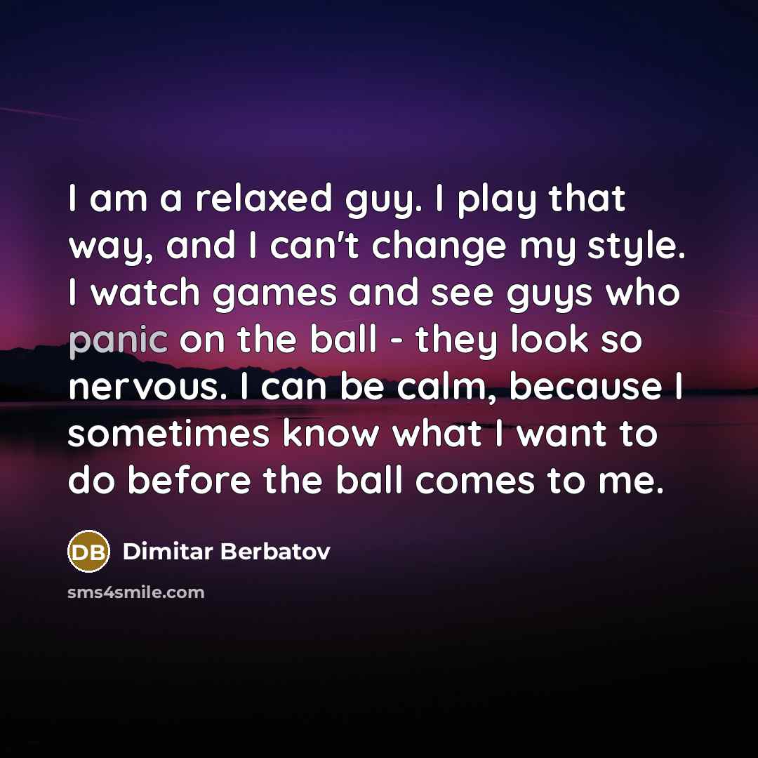 “I am a relaxed guy. I play that way, and…” quote by Dimitar Berbatov
