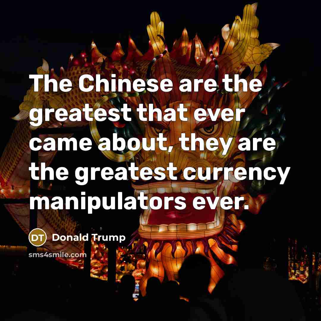 “The Chinese are the greatest that ever came about, they…” quote by Donald Trump