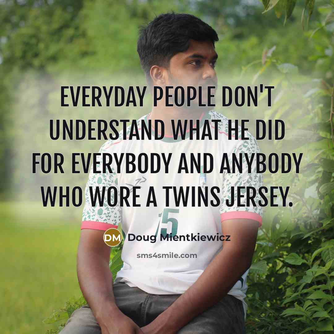 “Everyday people don't understand what he did for everybody and anybody who wore a Twins jersey.” quote by Doug Mientkiewicz