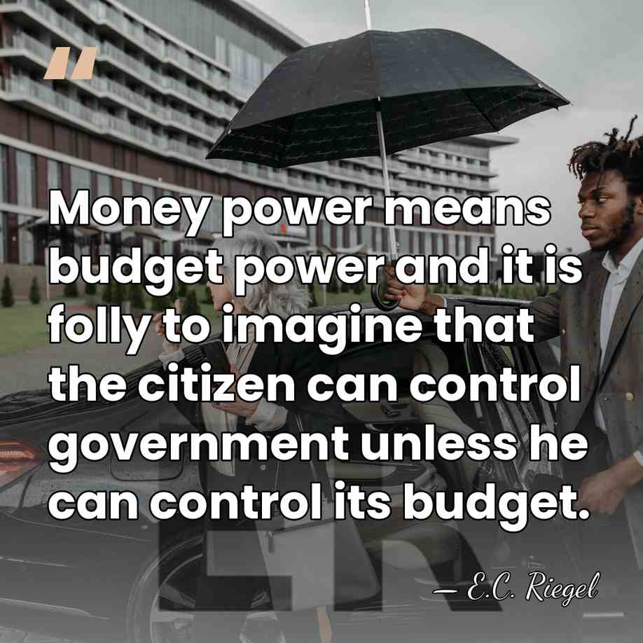 Money power means budget power and it is folly to imagine that&hellip; - E.C. Riegel