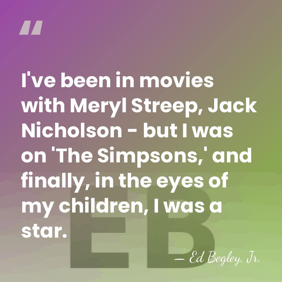 I've been in movies with Meryl Streep, Jack Nicholson - but I&hellip; - Ed Begley, Jr.