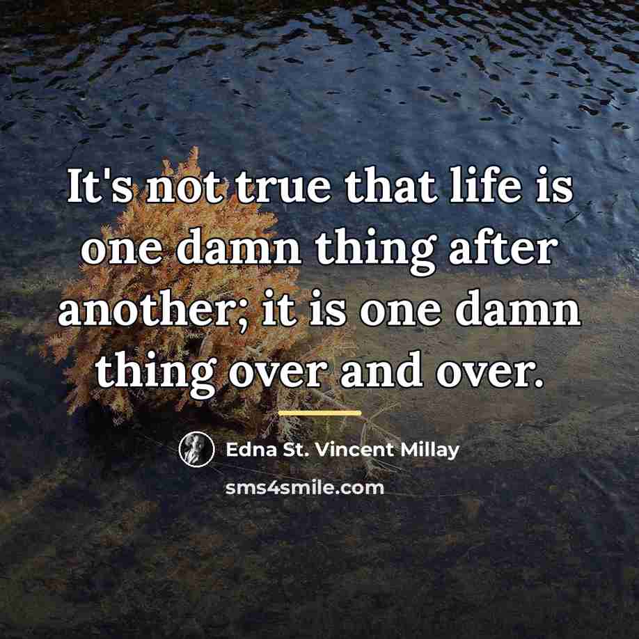 “It's not true that life is one damn thing after…” quote by Edna St. Vincent Millay