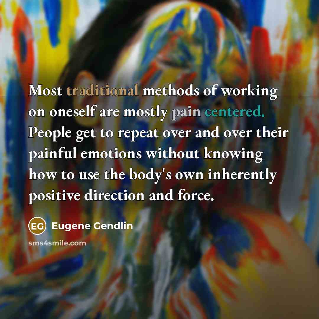 “Most traditional methods of working on oneself are mostly pain…” quote by Eugene Gendlin