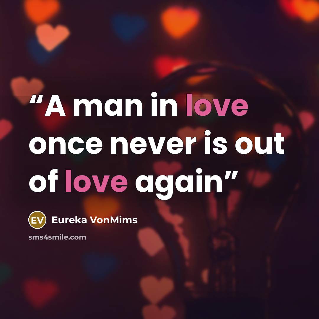 “A man in love once never is out of love again” quote by Eureka VonMims