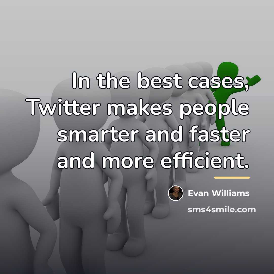 “In the best cases, Twitter makes people smarter and faster…” quote by Evan Williams