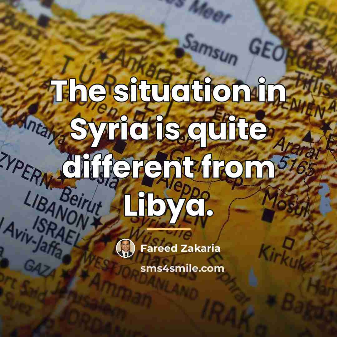 “The situation in Syria is quite different from Libya.…” quote by Fareed Zakaria