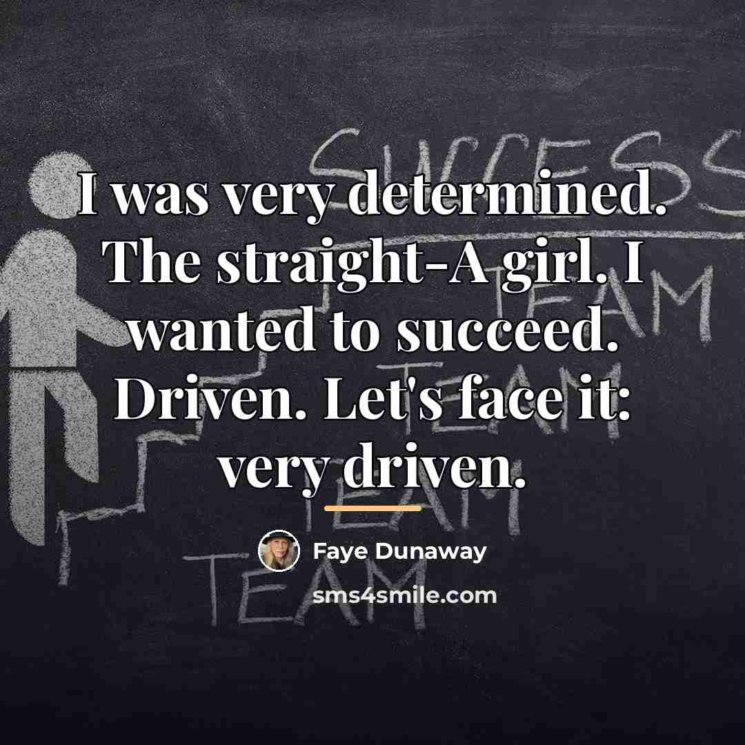 “I was very determined. The straight-A girl. I wanted to…” quote by Faye Dunaway