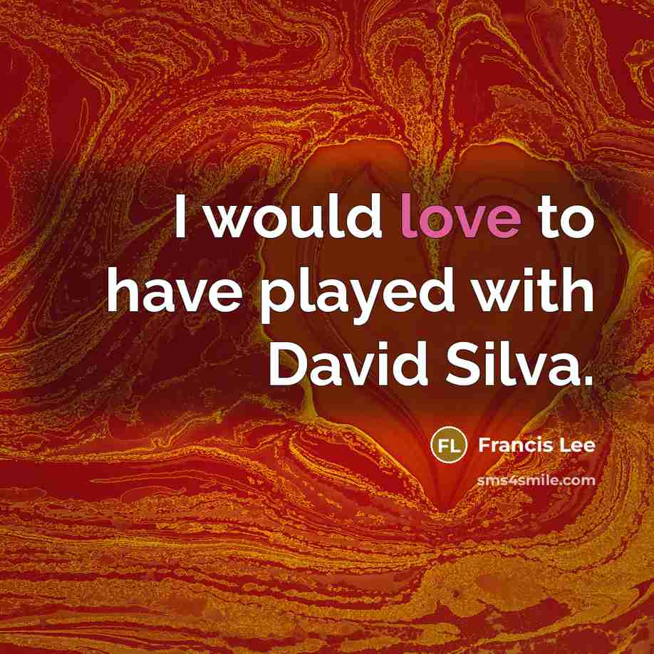 “I would love to have played with David Silva.…” quote by Francis Lee