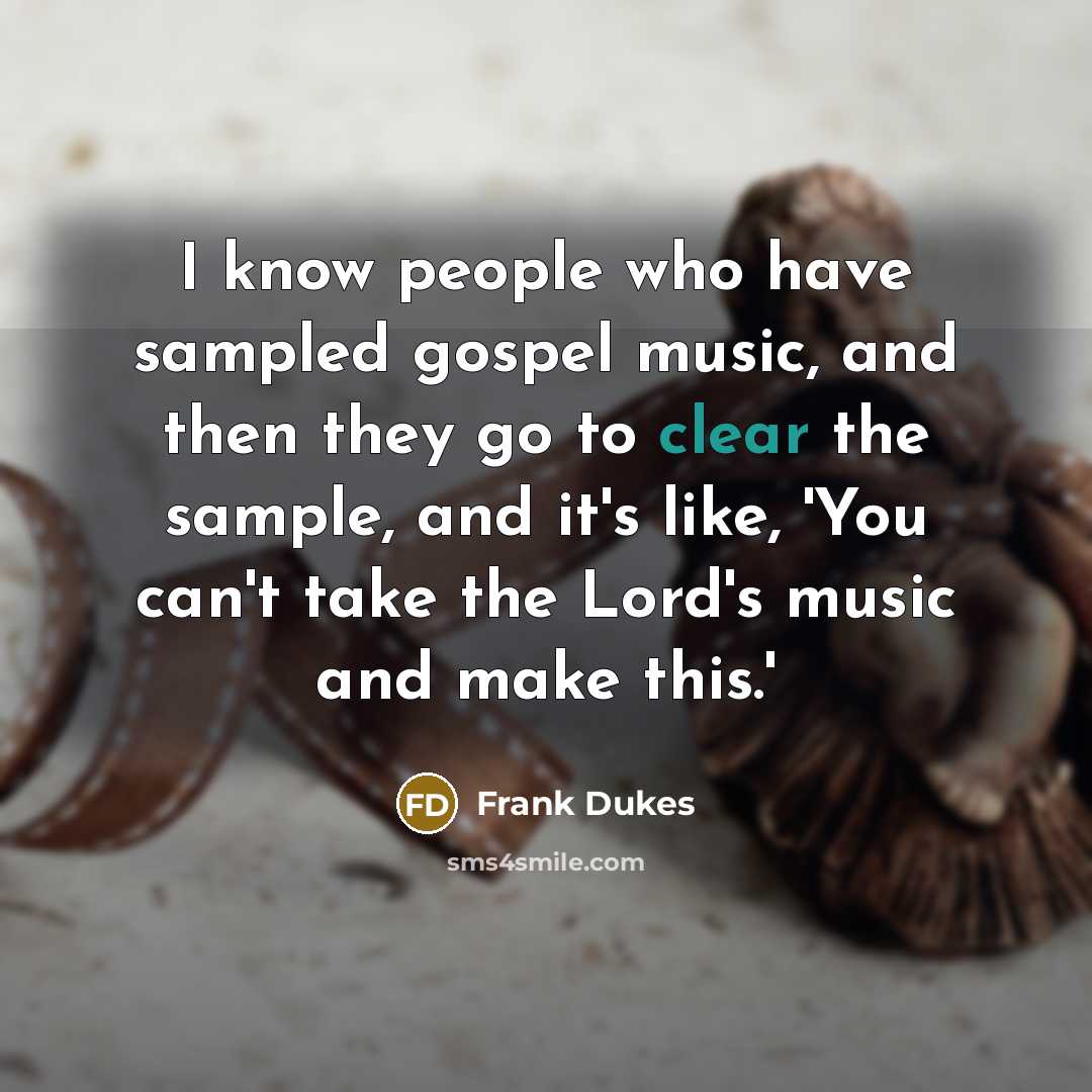 “I know people who have sampled gospel music, and then…” quote by Frank Dukes