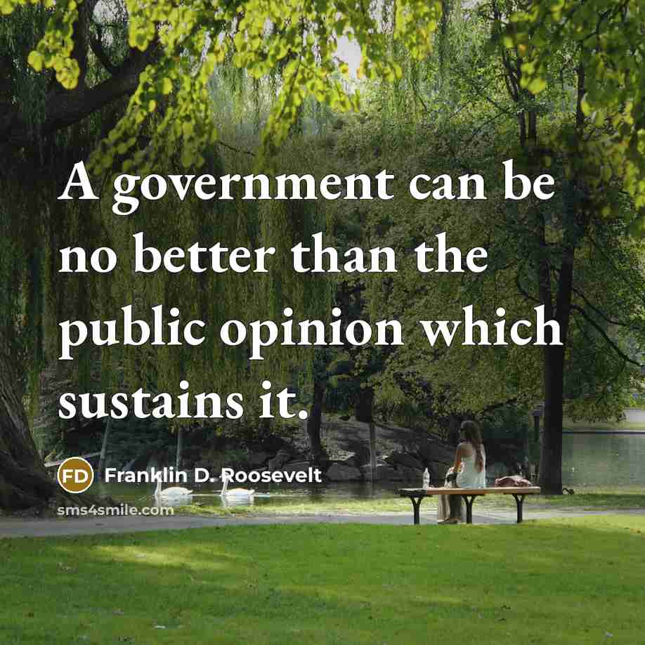 “A government can be no better than the public opinion…” quote by Franklin D. Roosevelt