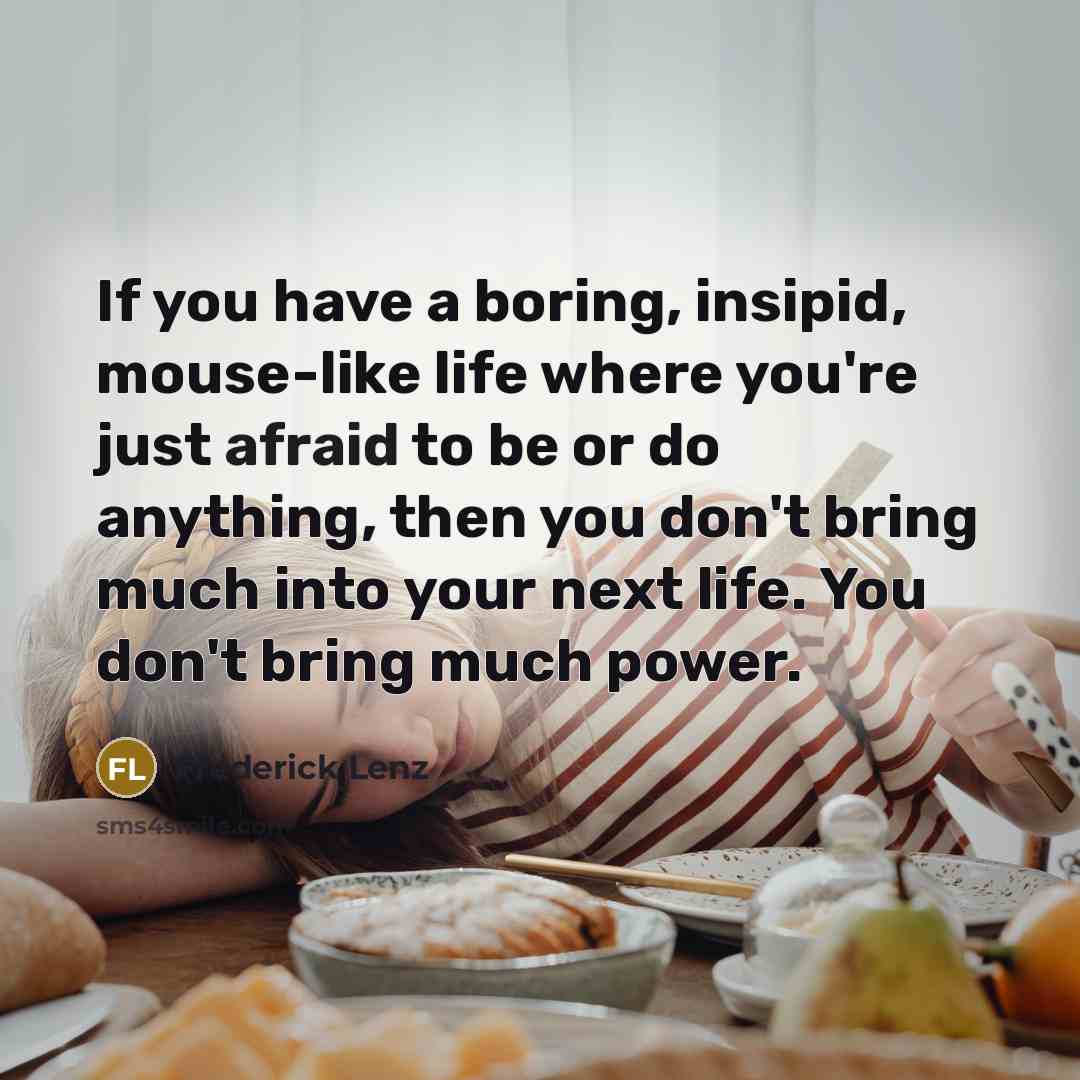 “If you have a boring, insipid, mouse-like life where you're…” quote by Frederick Lenz