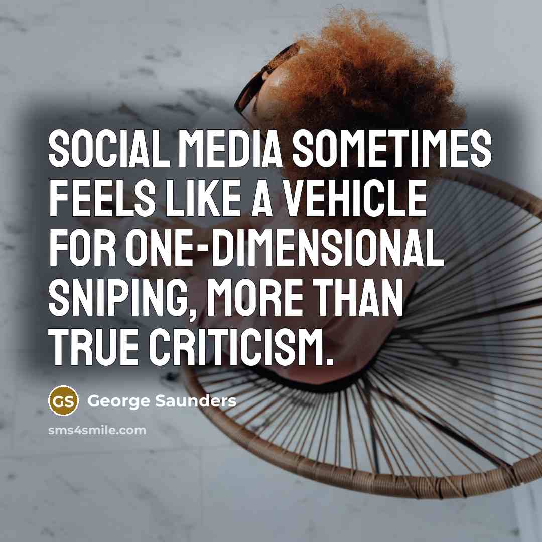 “Social media sometimes feels like a vehicle for one-dimensional sniping,…” quote by George Saunders