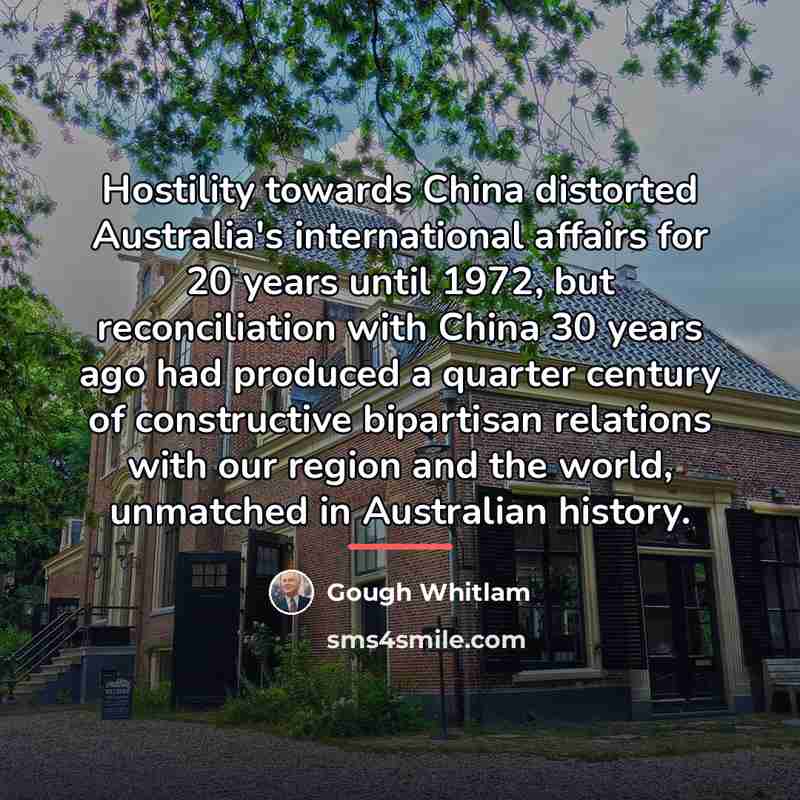 “Hostility towards China distorted Australia's international affairs for 20 years…” quote by Gough Whitlam