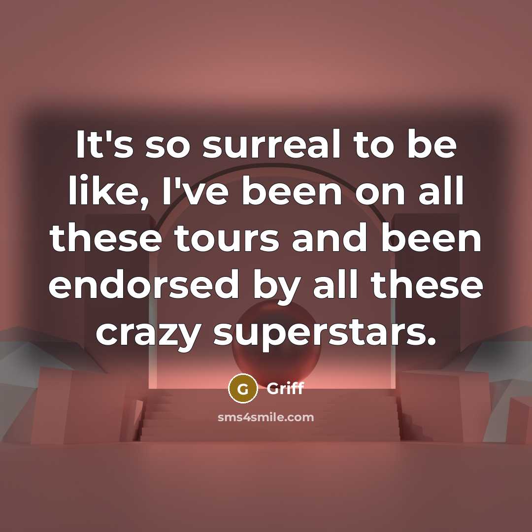 “It's so surreal to be like, I've been on all…” quote by Griff
