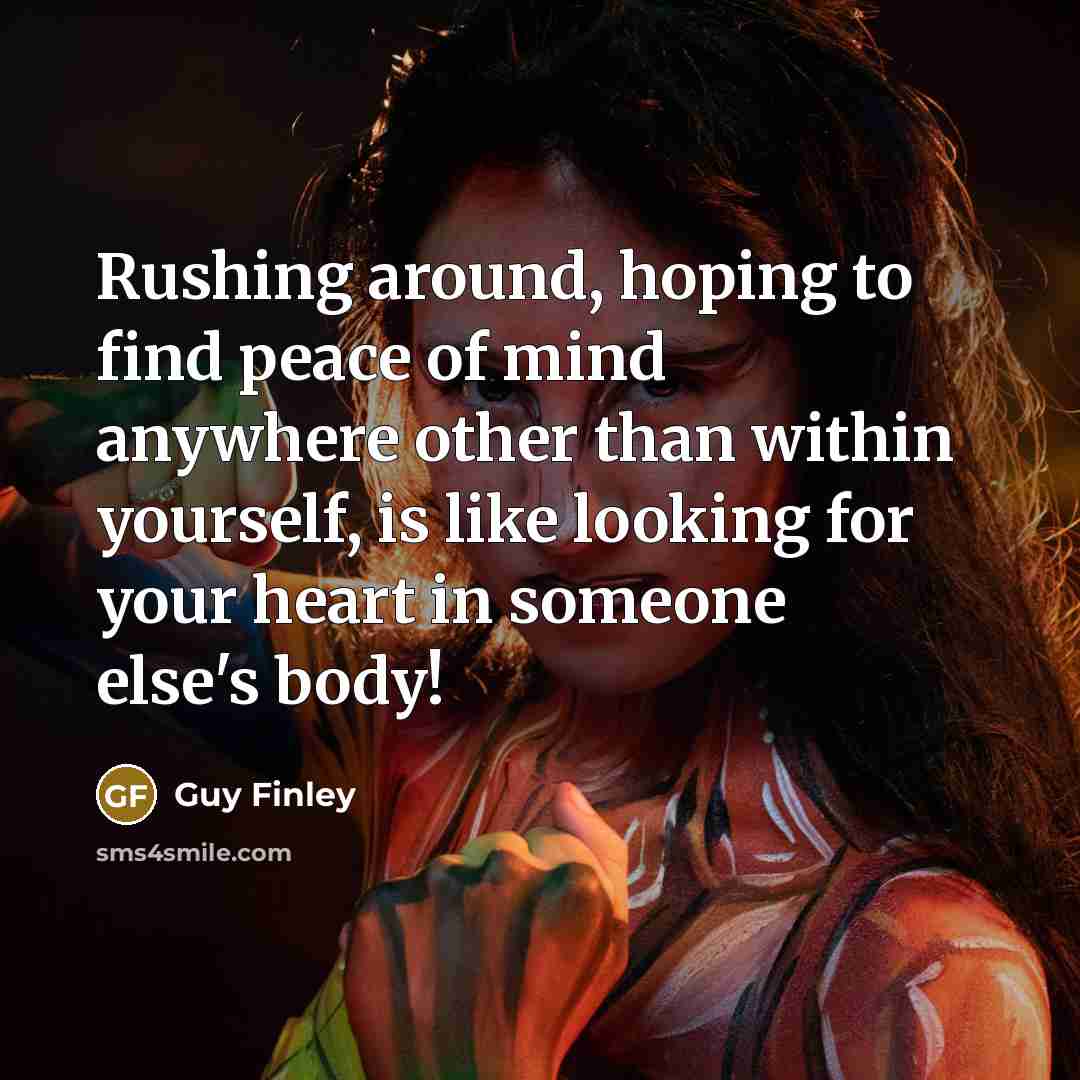 “Rushing around, hoping to find peace of mind anywhere other…” quote by Guy Finley