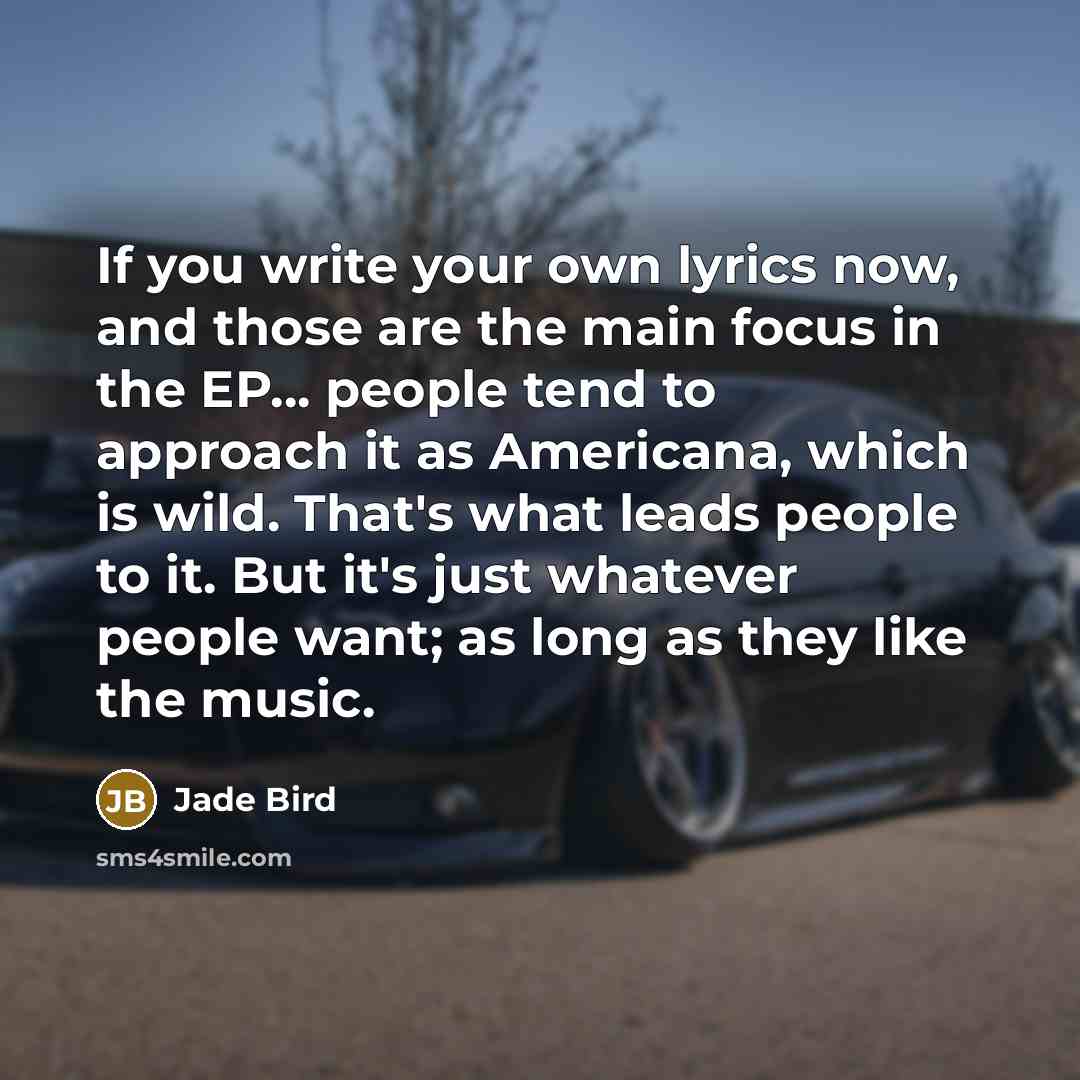 “If you write your own lyrics now, and those are…” quote by Jade Bird