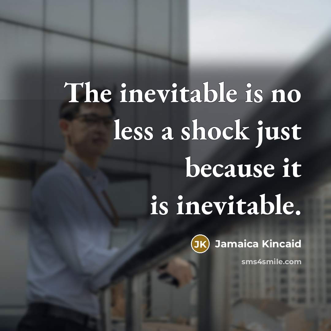 “The inevitable is no less a shock just because it…” quote by Jamaica Kincaid