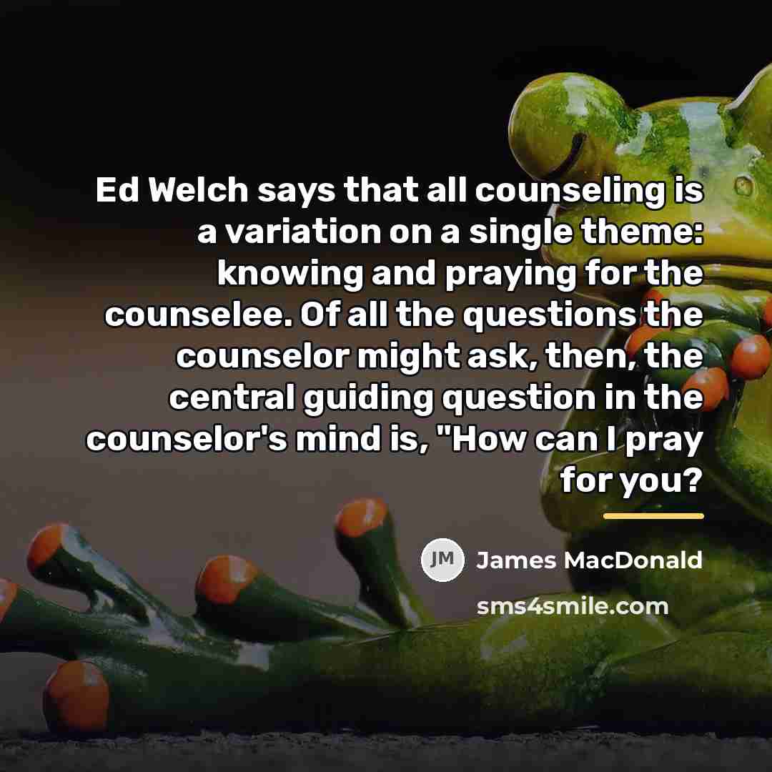 “Ed Welch says that all counseling is a variation on…” quote by James MacDonald