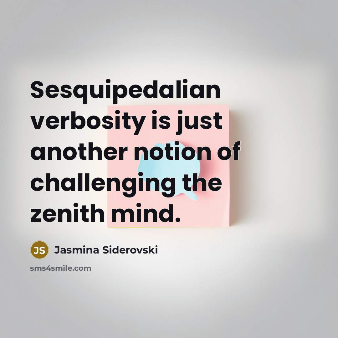 “Sesquipedalian verbosity is just another notion of challenging the zenith…” quote by Jasmina Siderovski