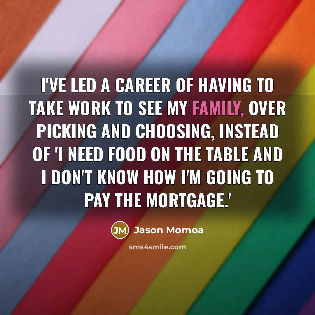“I've led a career of having to take work to…” quote by Jason Momoa