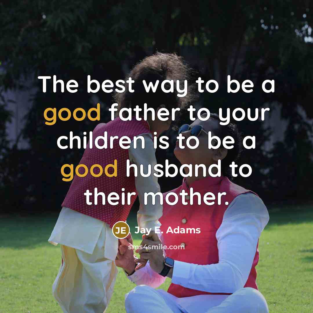 “The best way to be a good father to your…” quote by Jay E. Adams