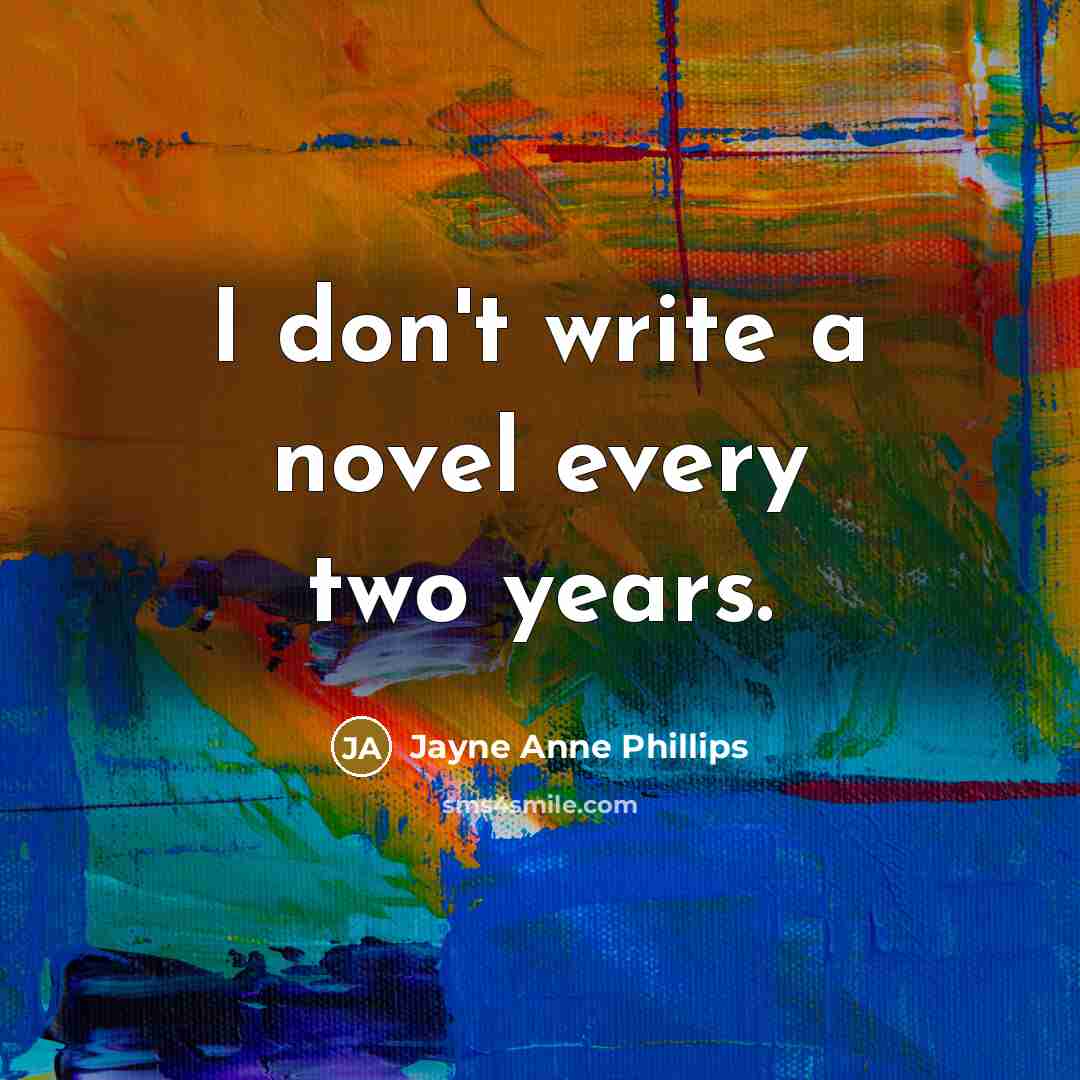 “I don't write a novel every two years.…” quote by Jayne Anne Phillips