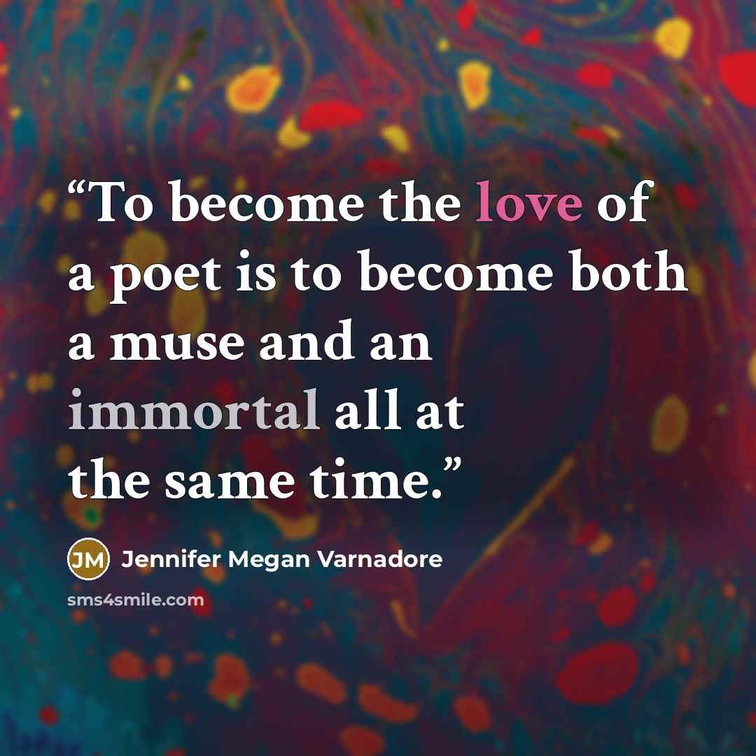 “To become the love of a poet is to become both a muse and an immortal all at the same time.” quote by Jennifer Megan Varnadore