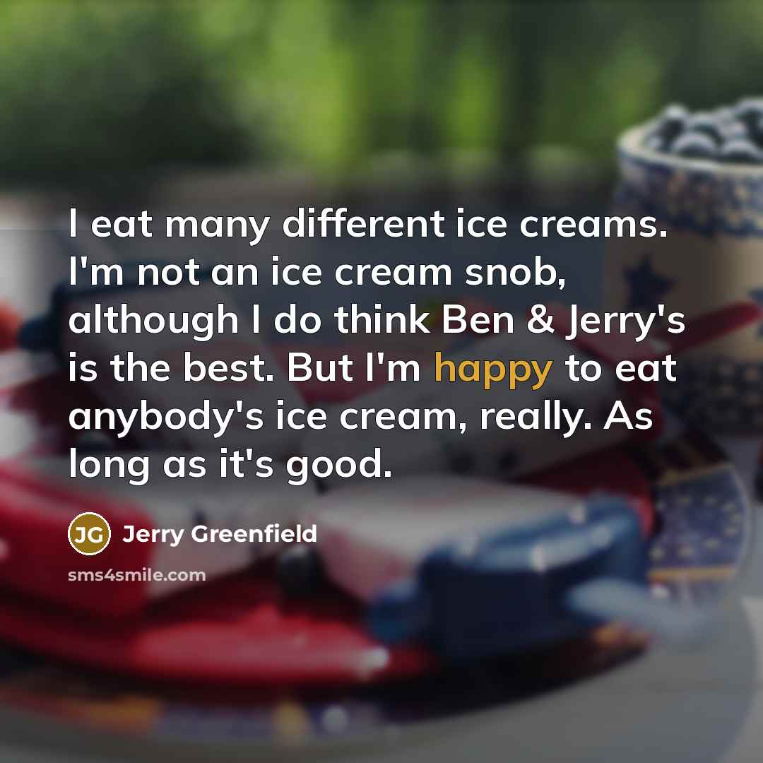 “I eat many different ice creams. I'm not an ice…” quote by Jerry Greenfield