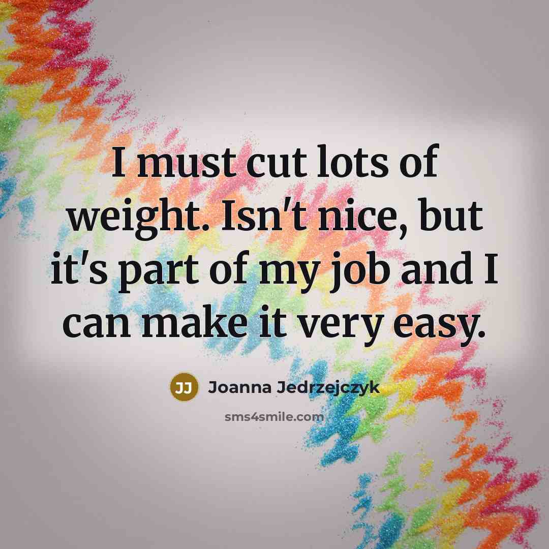 “I must cut lots of weight. Isn't nice, but it's…” quote by Joanna Jedrzejczyk