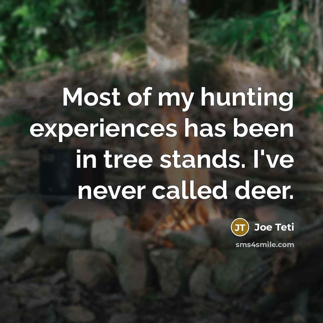 “Most of my hunting experiences has been in tree stands.…” quote by Joe Teti