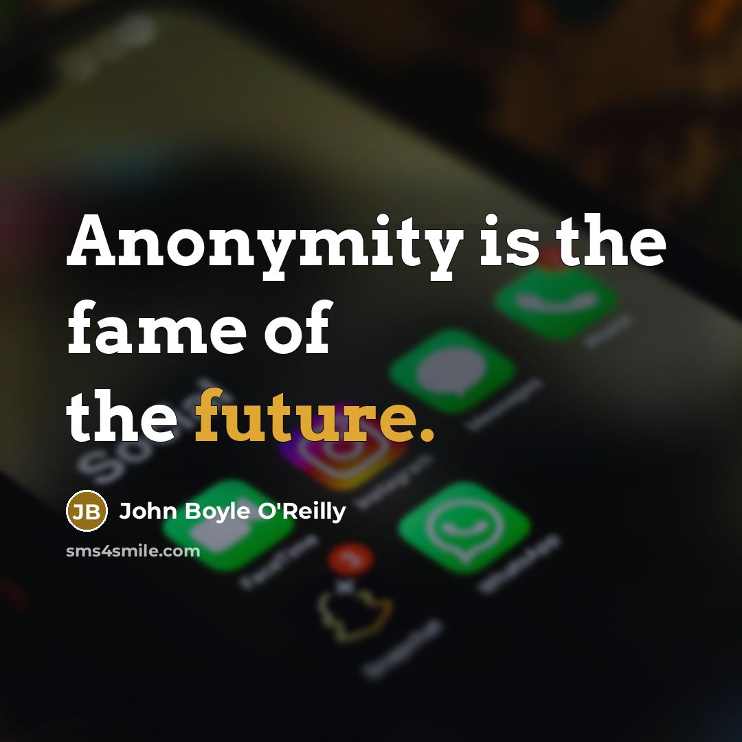 “Anonymity is the fame of the future.…” quote by John Boyle O'Reilly
