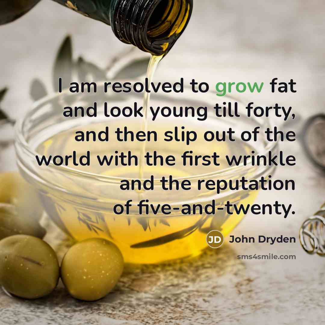 “I am resolved to grow fat and look young till…” quote by John Dryden