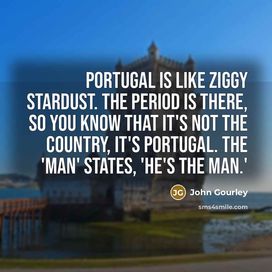 “Portugal is like Ziggy Stardust. The period is there, so…” quote by John Gourley