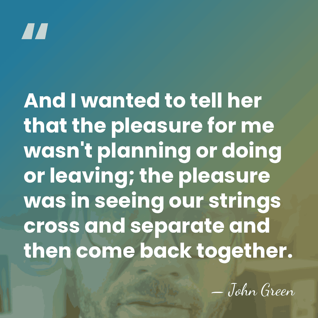 And I wanted to tell her that the pleasure for me wasn't&hellip; - John Green