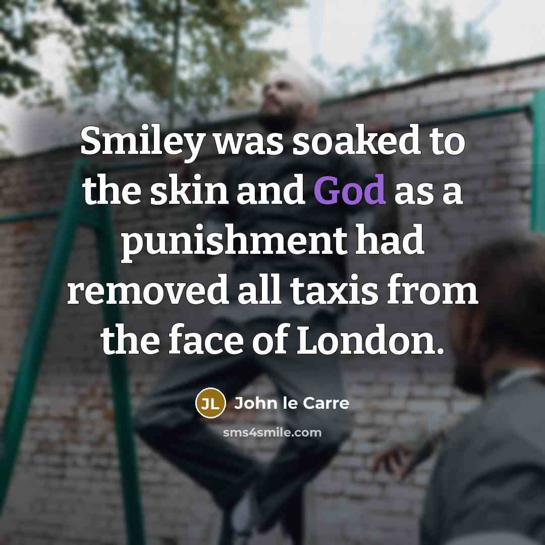 “Smiley was soaked to the skin and God as a…” quote by John le Carre