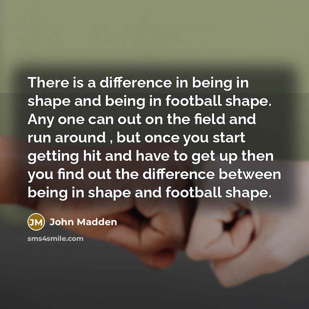“There is a difference in being in shape and being…” quote by John Madden