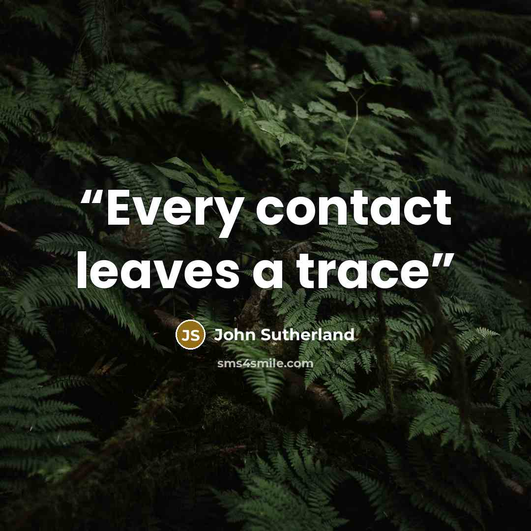 “Every contact leaves a trace” quote by John Sutherland
